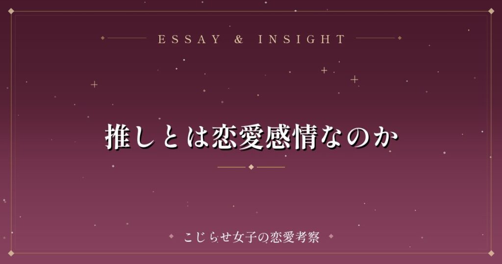 推しとは恋愛感情なのか