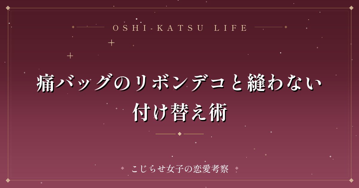 痛バッグのリボンデコと縫わない付け替え術