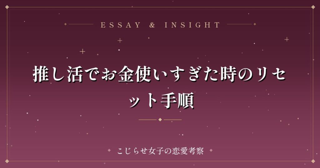 推し活でお金使いすぎた時のリセット手順