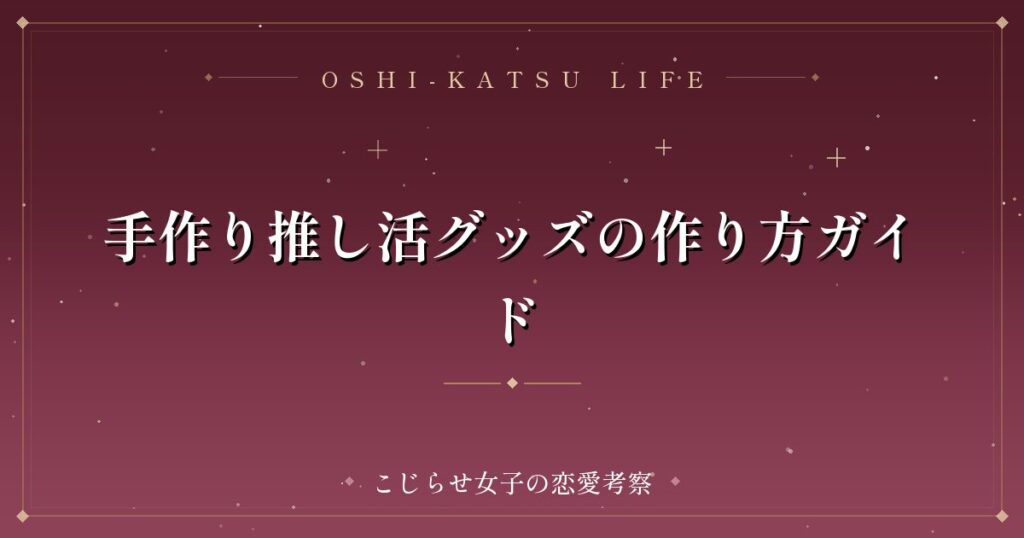 手作り推し活グッズの作り方ガイド