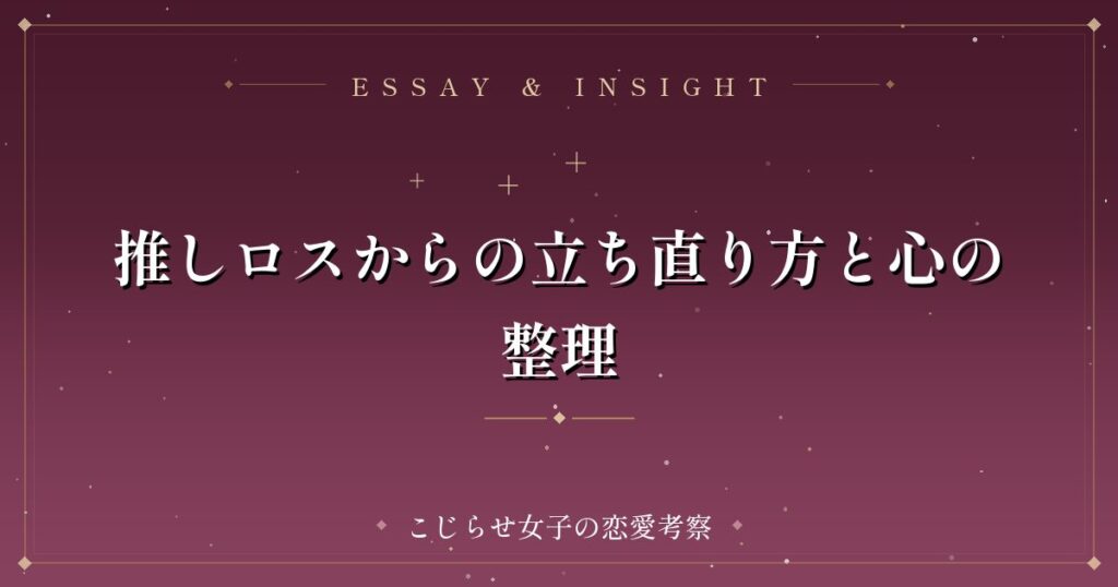 推しロスからの立ち直り方と心の整理