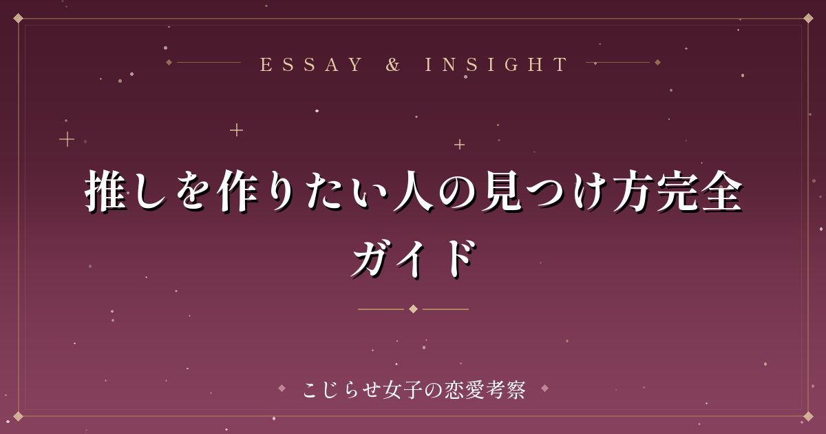 推しを作りたい人の見つけ方完全ガイド