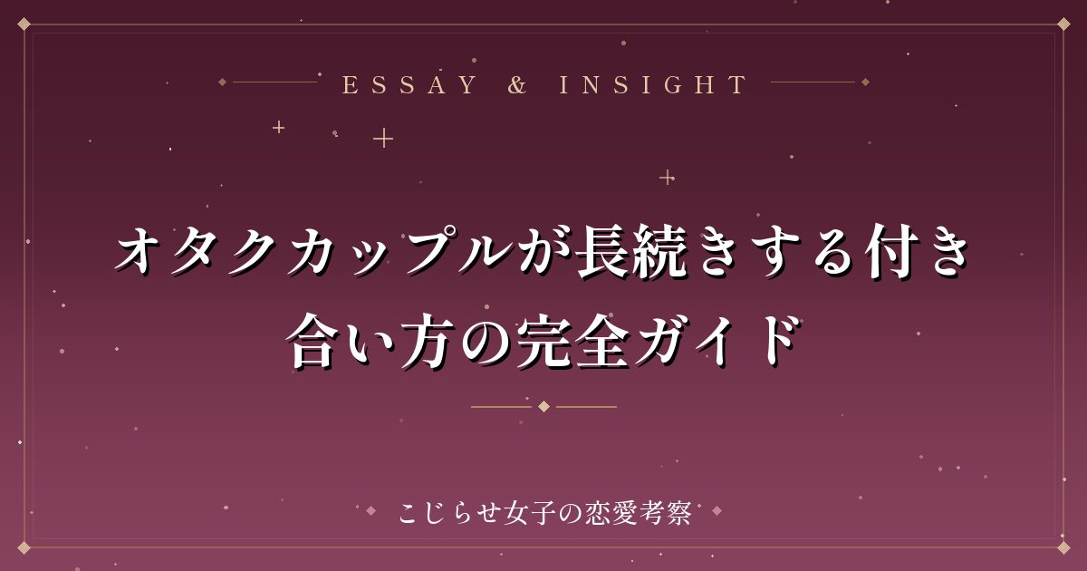 オタクカップルが長続きする付き合い方の完全ガイド