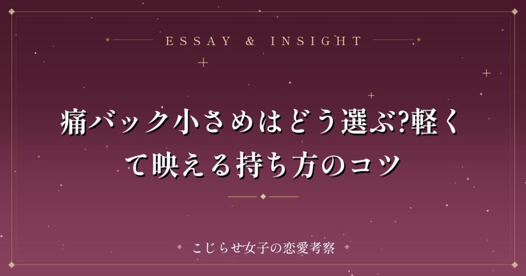 痛バック小さめはどう選ぶ?軽くて映える持ち方のコツ