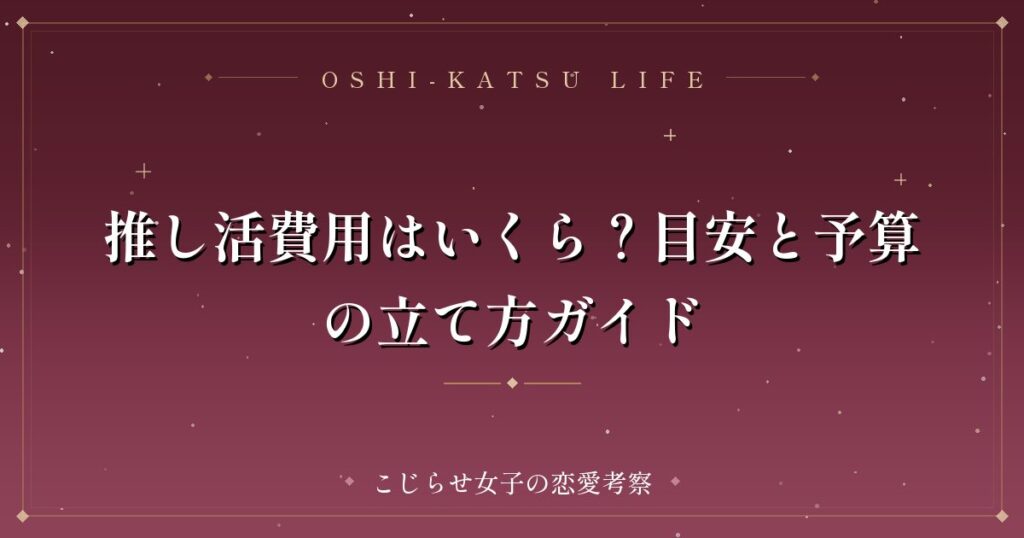 推し活費用はいくら？目安と予算の立て方ガイド