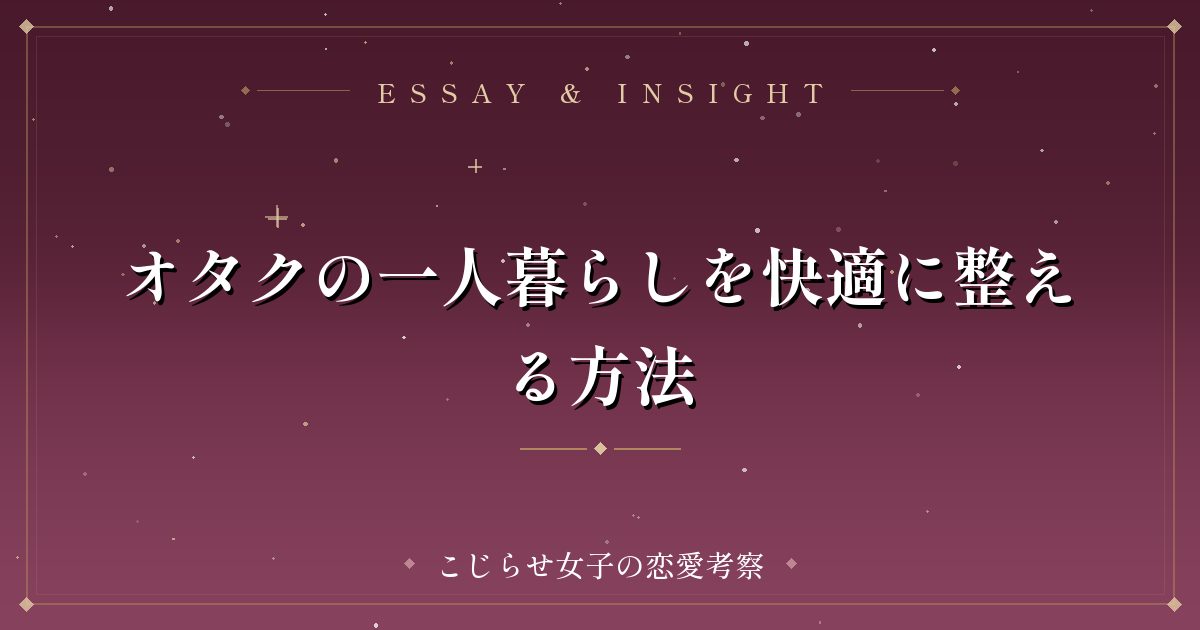 オタクの一人暮らしを快適に整える方法