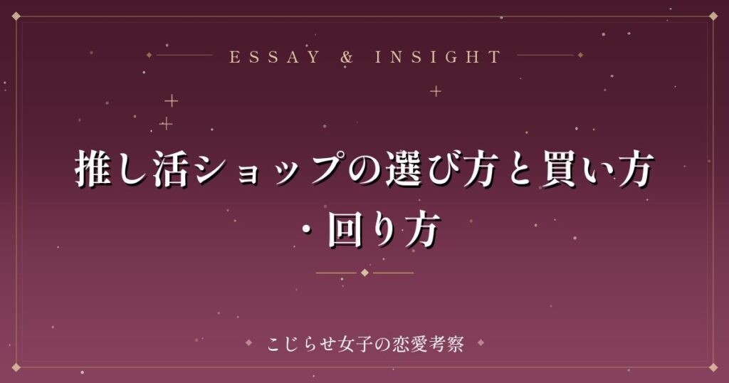 推し活ショップの選び方と買い方・回り方