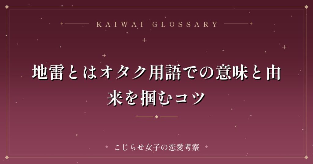 地雷とはオタク用語での意味と由来を掴むコツ