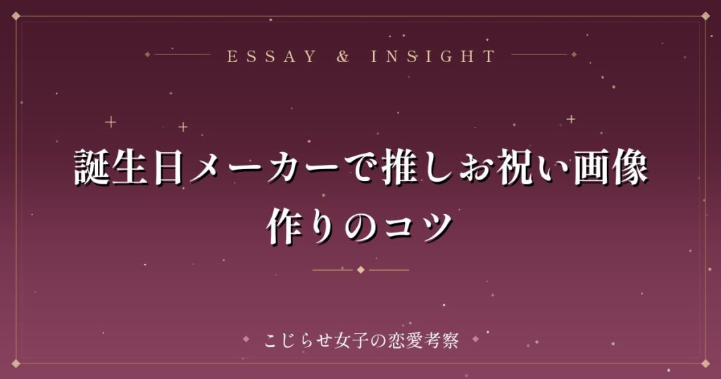 誕生日メーカーで推しお祝い画像作りのコツ