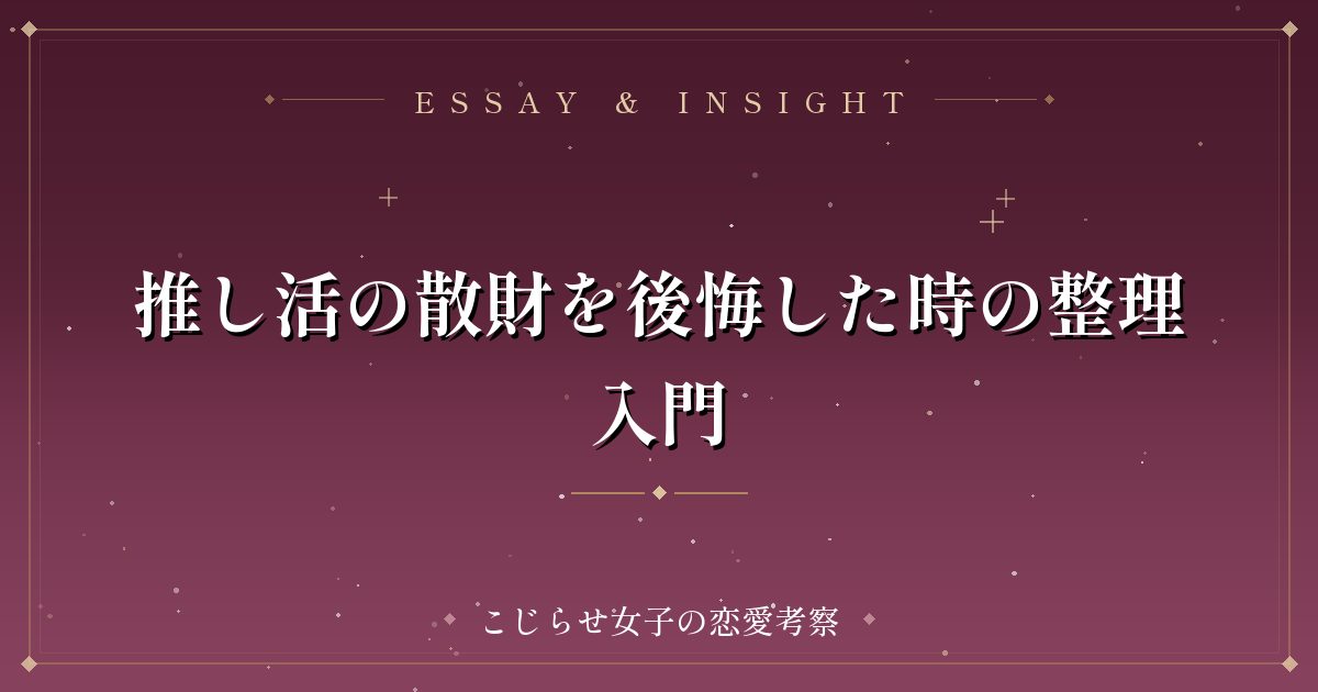 推し活の散財を後悔した時の整理入門