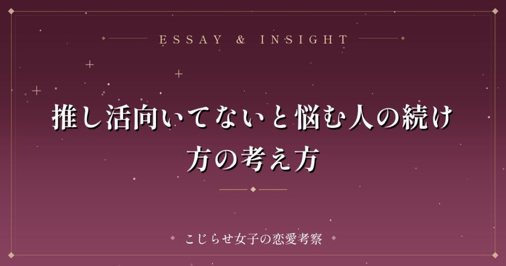 推し活向いてないと悩む人の続け方の考え方