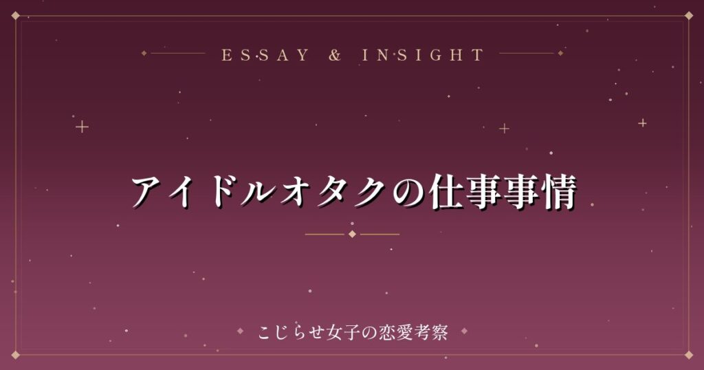 アイドルオタクの仕事事情