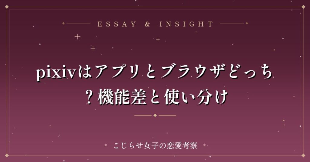pixivはアプリとブラウザどっち？機能差と使い分け
